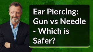 Ear Piercing: Gun vs Needle - Which is Safer?