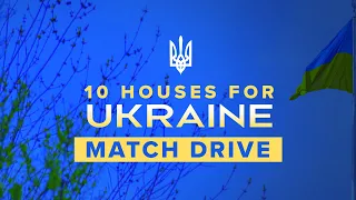 10 Houses for Ukraine - MATCH DRIVE Aug 9-23, 2022