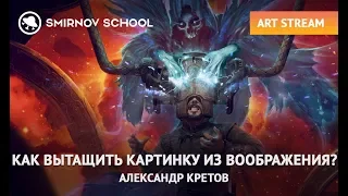 АЛЕКСАНДР КРЕТОВ: КАК ВЫТАЩИТЬ КАРТИНКУ ИЗ ВООБРАЖЕНИЯ?