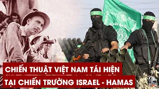 Israel Hỏa Công Gaza, Hamas Bất Ngờ Áp Dụng Chiến Thuật Này Của VN