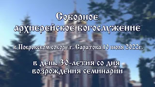 Соборное архиерейское богослужение в Покровском соборе г. Саратова 10 июля 2022г.