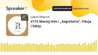 #115 Maciej Hen i „Segretario”. Fikcja i fakty.