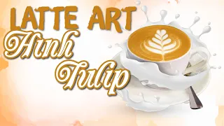 Cách Tạo Hình Latte Art Hoa Tulip Căn Bản - Tulip Latte Art | Hướng Nghiệp Á Âu