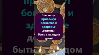 Эти вещи привлекут богатство и здоровье должны быть в каждом доме!