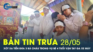 Bản tin trưa 28/5: Xót xa tiễn đưa 3 bà cháu trong vụ bé 4 tuổi vặn tay ga xe máy