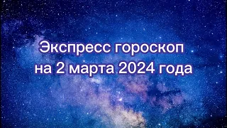 Экспресс гороскоп на 2 марта 2024 года для всех знаков зодиака