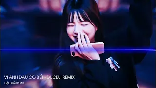 VÌ ANH ĐÂU CÓ BIẾT - DUCBUI REMIX || NHẠC TÂM TRẠNG HOT TIK TOK 2023