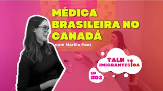 #02 Revalidando diploma de MEDICINA NO CANADÁ com Marilia Paes | TALK TO IMIGRANTES