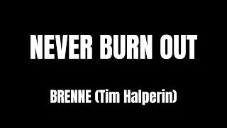 Lyrics - "Never Burn Out" by Brenne (Tim Halperin)