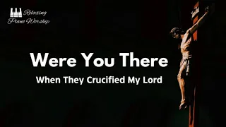 Were You There When They Crucified My Lord piano instrumental with lyrics