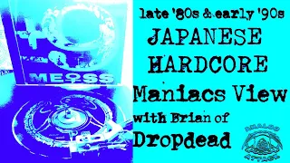 Japanese Hardcore from the late '80s and early '90s : Maniacs View w/Brian of Dropdead