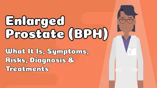 Enlarged Prostate (BPH) - What It Is, Symptoms, Risks, Diagnosis & Treatments