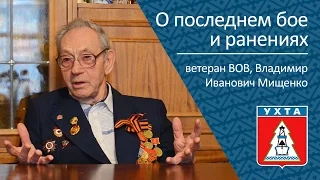 О последнем бое и ранениях. Мищенко Владимир Иванович, ветеран ВОВ