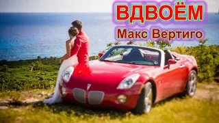 ОФИГЕННАЯ ПЕСНЯ!👍 ПОСЛУШАЙТЕ!🔥 Вдвоём - Макс Вертиго