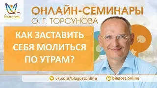 Как заставить себя молиться по утрам? Олег Торсунов. Молитва, д2, онлайн-семинары Благость, 28.03.18