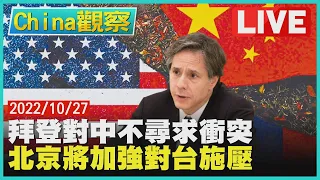 【1027China觀察LIVE】拜登20大後談對中不尋求衝突　美國務卿:北京將加強對台施壓