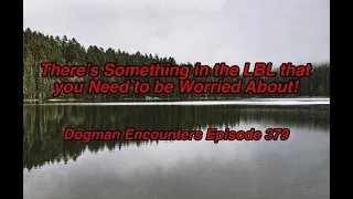 Dogman Encounters Episode 379 (There’s Something in the LBL that you Need to be Worried About!)