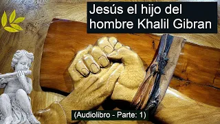 Jesús el hijo del hombre Khalil Gibran  Audiolibro - Parte: 1. 2020