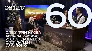 СЕГОДНЯ ВЕЧЕРОМ, выпуск 60, 08.12.17