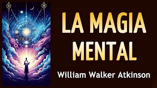 LA MAGIA MENTAL (Ocultismo y Desarrollo Personal) - William Walker Atkinson - AUDIOLIBRO