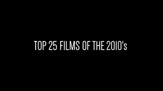 TOP 25 FILMS OF THE 2010's