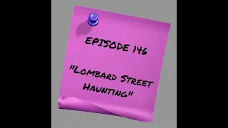 Episode 146: Lombard Street Haunting