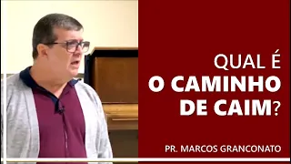 Qual é o “caminho de Caim”? - Pr. Marcos Granconato