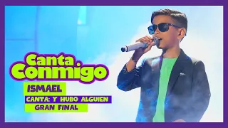 Canta Conmigo | Ismael | Canta: Y Hubo Alguien | Novena Gala | Gran Final