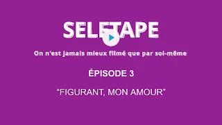 E3 "FIGURANT, MON AMOUR" - SELFTAPE, la série (épisode 3)