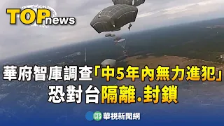 華府智庫調查「中5年內無力進犯」　恐對台隔離.封鎖｜華視新聞 20240123