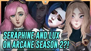 Seraphine and Lux to be added on Arcane Season 2 series? (FAN PREDICTIONS)