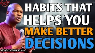 HABIT THAT HELPS YOU MAKE BETTER DECISION | APOSTLE JOSHUA SELMAN