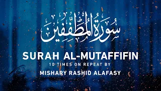 Surah Al-Mutaffifin 10x Repeat | Mishary Rashid Alafasy | مشاري بن راشد العفاسي | سورة المطففين