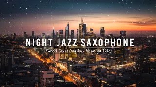 Relaxing Night Jazz Saxophone Music - Smooth Sweet City Jazz Music for Relax, Sleep & Stress Relief