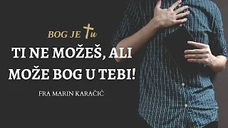 Ti ne možeš, ali može Bog u tebi! - fra Marin Karačić