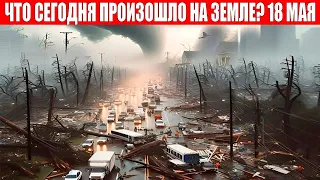 Новости Сегодня 18.05.2024 - ЧП, Катаклизмы, События Дня: Москва Ураган США Торнадо Европа Потоп