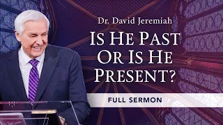 Is He Past or Is He Present?  | Dr. David Jeremiah