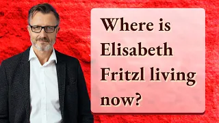 Where is Elisabeth Fritzl living now?