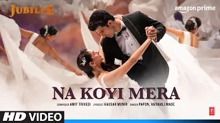 Na Koyi Mera (Video) Jubilee | Prime Video | Aditi RH, Aparshakti K |Amit T, Papon,Vaishali,Kausar M