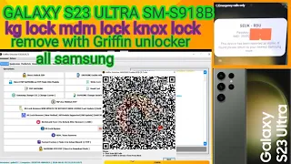 GALAXY S23 ULTRA SM-S918B kg lock mdm lock knox lock remove with Griffin unlocker all samsung