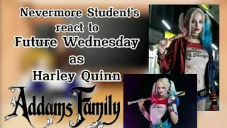 Nevermore Student's react to Future Wednesday as Harley Quinn`|(1/3)