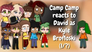 Camp Camp Reacts to David as Kyle Brofloski {1/?} (Inspired, Read Description Plz)