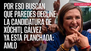 La candidatura de Xóchitl ya está planchada; por eso buscan que Paredes decline: AMLO