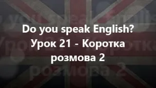 Англійська мова: Урок 21 - Коротка розмова 2