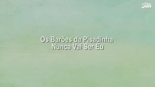 Os Barões Da Pisadinha -  Nunca Vai Ser Eu (Letra)