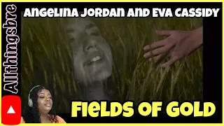 MY REACTION TO | ANGELINA JORDAN AND EVA CASSIDY | FIELDS OF GOLD (STING COVER)
