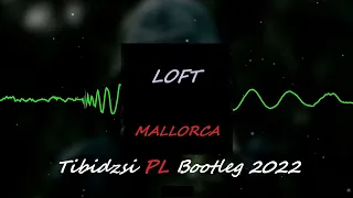 LOFT-MALLORCA (TIBIDZSI PL BOOTLEG) 2022