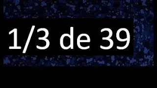 1/3 de 39 , fraccion de un numero , parte de un numero