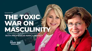 The Toxic War on Masculinity - With Professor Nancy Pearcy