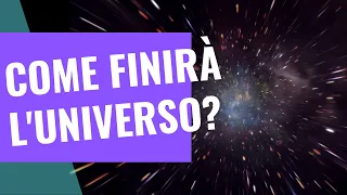 Come finirà l'universo?